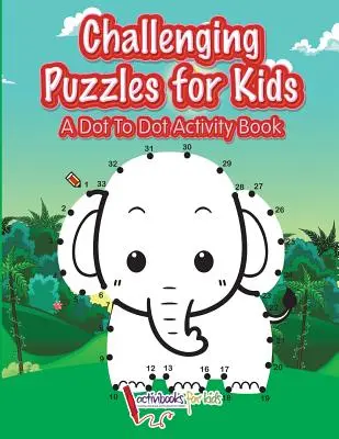 Puzzle impegnativi per bambini: Un libro di attività con i punti - Challenging Puzzles for Kids: A Dot To Dot Activity Book