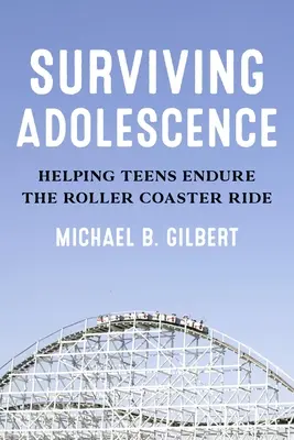 Sopravvivere all'adolescenza: Aiutare gli adolescenti a sopportare il viaggio sulle montagne russe - Surviving Adolescence: Helping Teens Endure the Roller-Coaster Ride