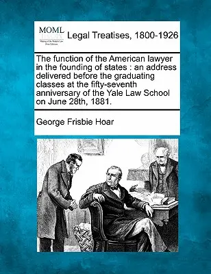 La funzione dell'avvocato americano nella fondazione degli Stati: Discorso pronunciato davanti alle classi laureate in occasione del cinquantasettesimo anniversario della fondazione degli Stati. - The Function of the American Lawyer in the Founding of States: An Address Delivered Before the Graduating Classes at the Fifty-Seventh Anniversary of