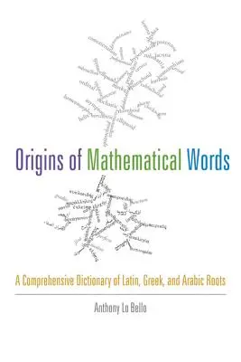 Origini delle parole matematiche: Un dizionario completo delle radici latine, greche e arabe - Origins of Mathematical Words: A Comprehensive Dictionary of Latin, Greek, and Arabic Roots