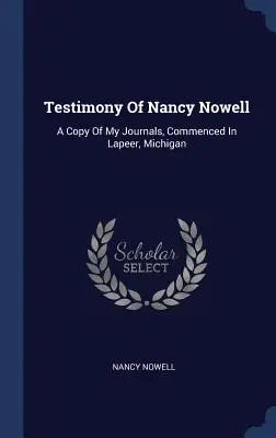 Testimonianza di Nancy Nowell: Una copia dei miei diari, iniziati a Lapeer, Michigan - Testimony Of Nancy Nowell: A Copy Of My Journals, Commenced In Lapeer, Michigan