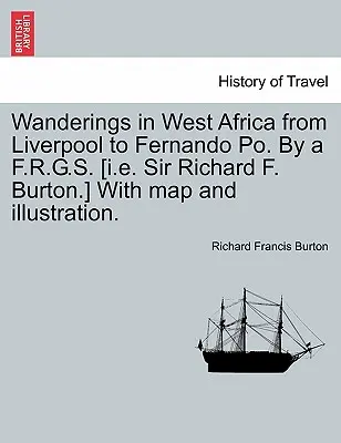 Wanderings in West Africa from Liverpool to Fernando Po. by A F.R.G.S. [cioè Sir Richard F. Burton] with Map and Illustration. Vol. II - Wanderings in West Africa from Liverpool to Fernando Po. by A F.R.G.S. [I.E. Sir Richard F. Burton.] with Map and Illustration. Vol. II