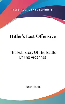 L'ultima offensiva di Hitler: La storia completa della battaglia delle Ardenne - Hitler's Last Offensive: The Full Story Of The Battle Of The Ardennes