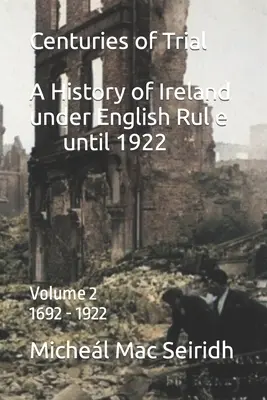 Secoli di prove Vol 2. 1692-1922: Storia dell'Irlanda sotto il dominio inglese - Centuries of Trial Vol 2. 1692-1922: A History of Ireland under English Rule