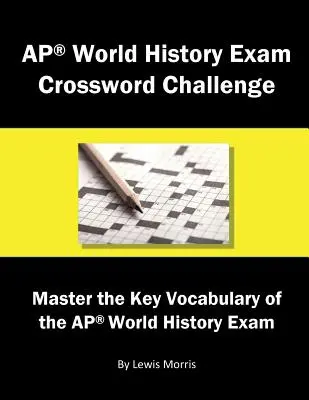 Sfida a parole crociate per l'esame di storia mondiale AP: Padroneggiare il vocabolario chiave dell'esame AP di storia mondiale - AP World History Exam Crossword Challenge: Master the Key Vocabulary of the AP World History Exam