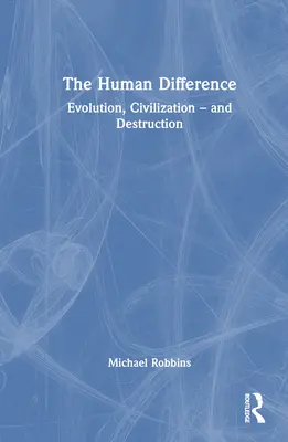 La differenza umana: Evoluzione, civiltà e distruzione - The Human Difference: Evolution, Civilization - and Destruction