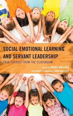 Apprendimento socio-emotivo e leadership servile: Storie vere dalla classe - Social Emotional Learning and Servant Leadership: True Stories from the Classroom