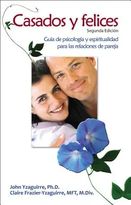 Casados Y Felices: Guida psicologica e spirituale per le relazioni di coppia - Casados Y Felices: Gua de Psicologa Y Espiritualidad Para Las Relaciones de Pareja