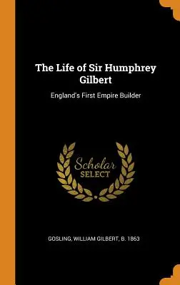 La vita di Sir Humphrey Gilbert: il primo costruttore dell'impero inglese - The Life of Sir Humphrey Gilbert: England's First Empire Builder