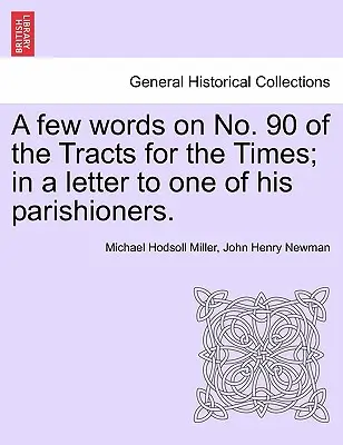 Alcune parole sul n. 90 delle Tracts for the Times; in una lettera a uno dei suoi parrocchiani. - A Few Words on No. 90 of the Tracts for the Times; In a Letter to One of His Parishioners.