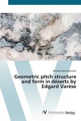 Struttura e forma del passo geometrico nei dsert di Edgard Varse - Geometric pitch structure and form in dserts by Edgard Varse