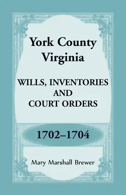 Testamenti, inventari e ordinanze del tribunale della Contea di York, Virginia, 1702-1704 - York County, Virginia Wills, Inventories and Court Orders, 1702-1704