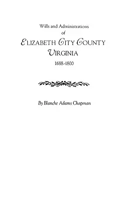 Testamenti e amministrazioni della contea di Elizabeth City, Virginia, 1688-1800 - Wills and Administrations of Elizabeth City County, Virginia 1688-1800