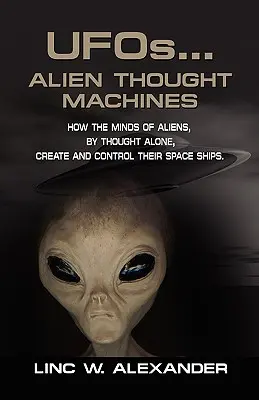UFO... MACCHINE DEL PENSIERO ALIENE: come le menti degli alieni, con il solo pensiero, creano e controllano le loro astronavi - UFOs...ALIEN THOUGHT MACHINES: How the Minds of Aliens, By Thought Alone, Create and Control Their Spaceships