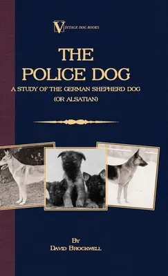 Il cane poliziotto: Uno studio sul pastore tedesco (o alsaziano) - The Police Dog: A Study Of The German Shepherd (Or Alsatian)