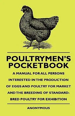 Poultrymen's Pocketbook - Manuale per tutte le persone interessate alla produzione di uova e pollame per il mercato e all'allevamento di pollame di razza standard. - Poultrymen's Pocketbook - A Manual For All Persons Interested In The Production Of Eggs And Poultry For Market And The Breeding Of Standard-Bred Poult