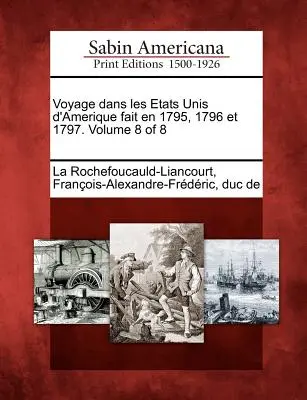 Voyage Dans Les Etats Unis D'Amerique Fait En 1795, 1796 Et 1797. Volume 8 di 8 - Voyage Dans Les Etats Unis D'Amerique Fait En 1795, 1796 Et 1797. Volume 8 of 8