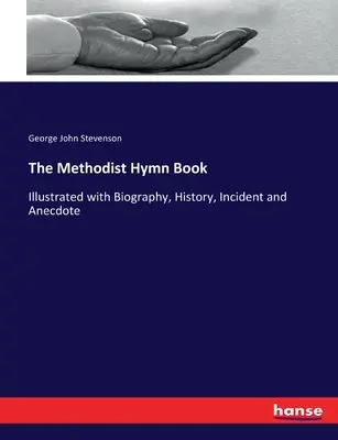 Il libro degli inni metodisti: Illustrato con biografia, storia, incidenti e aneddoti - The Methodist Hymn Book: Illustrated with Biography, History, Incident and Anecdote