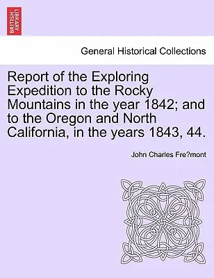 Relazione della spedizione esplorativa sulle Montagne Rocciose nell'anno 1842 e nell'Oregon e nella California settentrionale negli anni 1843 e 44. - Report of the Exploring Expedition to the Rocky Mountains in the Year 1842; And to the Oregon and North California, in the Years 1843, 44.