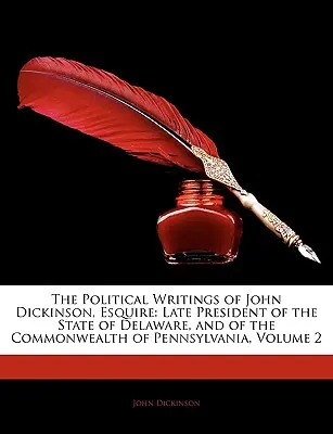 Gli scritti politici di John Dickinson, Esquire: Presidente dello Stato del Delaware e del Commonwealth della Pennsylvania, Volume 2 - The Political Writings of John Dickinson, Esquire: Late President of the State of Delaware, and of the Commonwealth of Pennsylvania, Volume 2