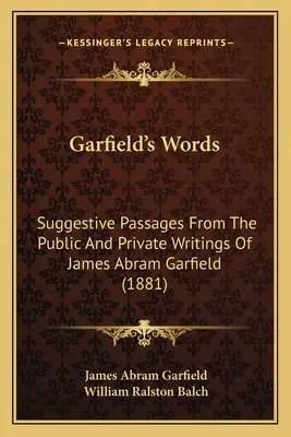 Le parole di Garfield: Passaggi suggestivi dagli scritti pubblici e privati di James Abram Garfield (1881) - Garfield's Words: Suggestive Passages From The Public And Private Writings Of James Abram Garfield (1881)