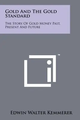L'oro e il gold standard: La storia del denaro d'oro passato, presente e futuro - Gold And The Gold Standard: The Story Of Gold Money Past, Present And Future