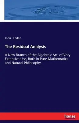 L'analisi dei residui: Un nuovo ramo dell'arte algebrica, di uso molto esteso, sia nella matematica pura che nella filosofia naturale - The Residual Analysis: A New Branch of the Algebraic Art, of Very Extensive Use, Both in Pure Mathematics and Natural Philosophy