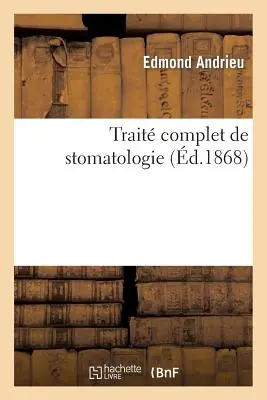 Trattato completo di stomatologia: Comprendente l'anatomia, la fisiologia, la patologia, la terapia e l'igiene - Trait Complet de Stomatologie: Comprenant l'Anatomie, La Physiologie, La Pathologie, La Thrapeutique, l'Hygine