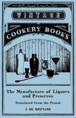 La fabbricazione dei liquori e delle conserve - Tradotto dal francese - The Manufacture of Liquors and Preserves - Translated from the French