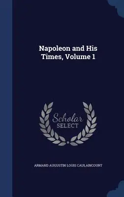 Napoleone e i suoi tempi, volume 1 - Napoleon and His Times, Volume 1