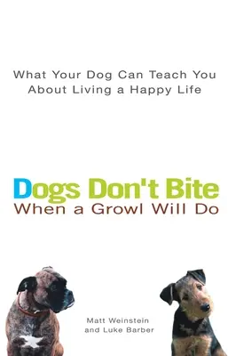 I cani non mordono quando basta un ringhio: Cosa il vostro cane può insegnarvi a vivere una vita felice - Dogs Don't Bite When a Growl Will Do: What Your Dog Can Teach You about Living a Happy Life