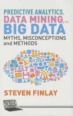 Analisi predittiva, data mining e big data: Miti, idee sbagliate e metodi - Predictive Analytics, Data Mining and Big Data: Myths, Misconceptions and Methods