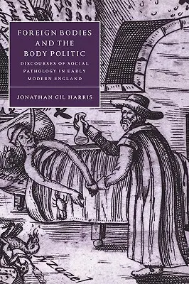 Corpi estranei e politica del corpo: Discorsi di patologia sociale nella prima Inghilterra moderna - Foreign Bodies and the Body Politic: Discourses of Social Pathology in Early Modern England