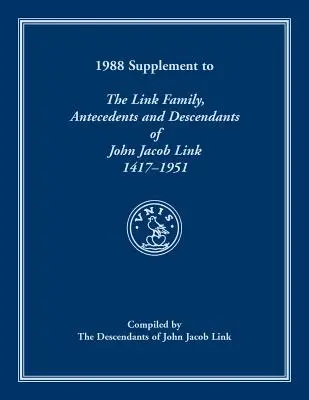 1988 Supplemento alla famiglia Link, Antecedenti e discendenti di John Jacob Link, 1417-1951. Compilato dai discendenti di John Jacob Link - 1988 Supplement To The Link Family, Antecedents and Descendants of John Jacob Link, 1417-1951. Compiled by the Descendants of John Jacob Link