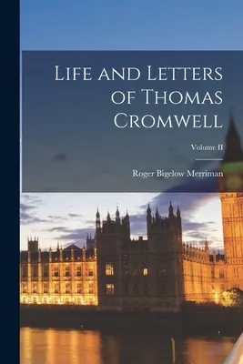 Vita e lettere di Thomas Cromwell; Volume II - Life and Letters of Thomas Cromwell; Volume II