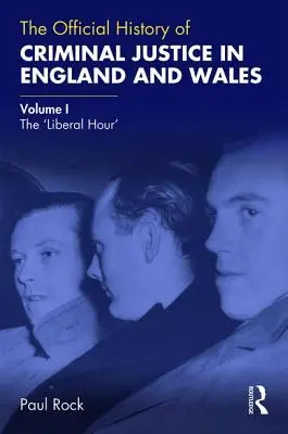 Storia ufficiale della giustizia penale in Inghilterra e Galles: Volume I: L'ora liberale - The Official History of Criminal Justice in England and Wales: Volume I: The 'Liberal Hour'