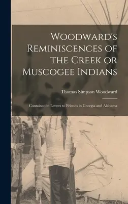 Ricordi di Woodward degli indiani Creek o Muscogee: Contenute in lettere ad amici in Georgia e Alabama - Woodward's Reminiscences of the Creek or Muscogee Indians: Contained in Letters to Friends in Georgia and Alabama