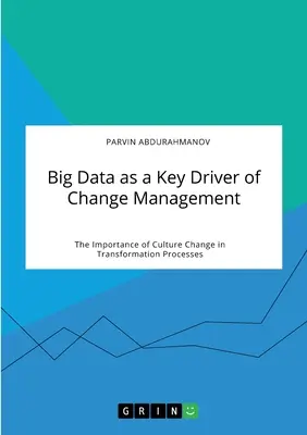 I Big Data come fattore chiave della gestione del cambiamento. L'importanza del cambiamento culturale nei processi di trasformazione - Big Data as a Key Driver of Change Management. The Importance of Culture Change in Transformation Processes