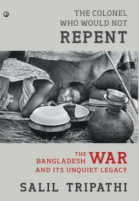 Il colonnello che non si pentì: La guerra del Bangladesh e la sua inquietante eredità - The Colonel Who Would Not Repent: The Bangladesh War and its Unquiet Legacy