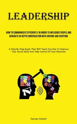 Leadership: Come comunicare in modo efficace per influenzare le persone e generare conversazioni approfondite con chiunque e con chiunque. - Leadership: How To Communicate Efficiently In Order To Influence People And Generate In-depth Conversation With Anyone And Everyon