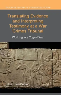 Tradurre prove e interpretare testimonianze in un tribunale per crimini di guerra: Lavorare in un braccio di ferro - Translating Evidence and Interpreting Testimony at a War Crimes Tribunal: Working in a Tug-Of-War