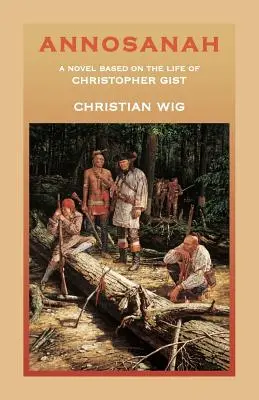 Annosanah: Un romanzo basato sulla vita di Christopher Gist - Annosanah: A Novel Based on the Life of Christopher Gist