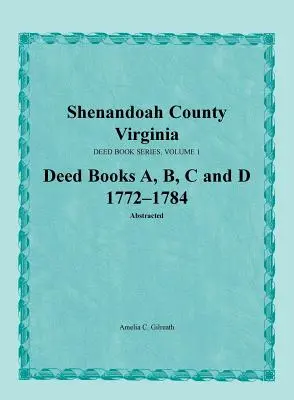 Contea di Shenandoah, Virginia, serie di atti, volume 1, libri di atti A, B, C, D 1772-1784 - Shenandoah County, Virginia, Deed Book Series, Volume 1, Deed Books A, B, C, D 1772-1784