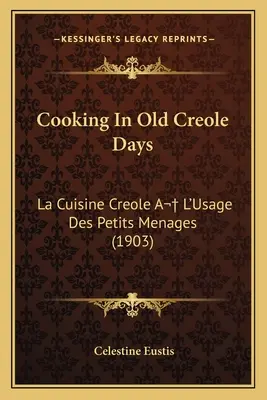 La cucina creola di una volta: La Cuisine Creole A L'Usage Des Petits Menages (1903) - Cooking in Old Creole Days: La Cuisine Creole A L'Usage Des Petits Menages (1903)