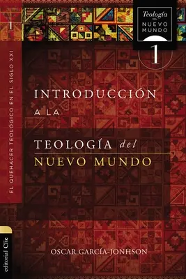 Introduccin a la Teologa del Nuevo Mundo: Il Quehacer Teolgico En El Siglo XXI - Introduccin a la Teologa del Nuevo Mundo: El Quehacer Teolgico En El Siglo XXI