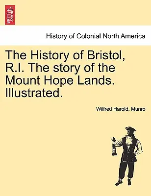 La storia di Bristol, R.I. La storia delle terre di Mount Hope. Illustrato. - The History of Bristol, R.I. the Story of the Mount Hope Lands. Illustrated.