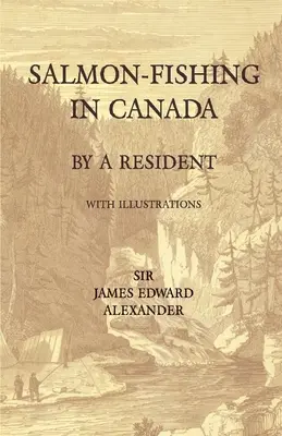 La pesca al salmone in Canada, da un residente - con illustrazioni - Salmon-Fishing in Canada, by a Resident - With Illustrations