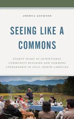 Vedere come un bene comune: Ottant'anni di costruzione di una comunità intenzionale e di gestione dei beni comuni a Celo, Carolina del Nord - Seeing Like a Commons: Eighty Years of Intentional Community Building and Commons Stewardship in Celo, North Carolina