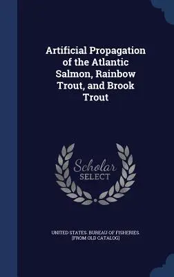 Propagazione artificiale del salmone atlantico, della trota iridea e della trota di ruscello - Artificial Propagation of the Atlantic Salmon, Rainbow Trout, and Brook Trout