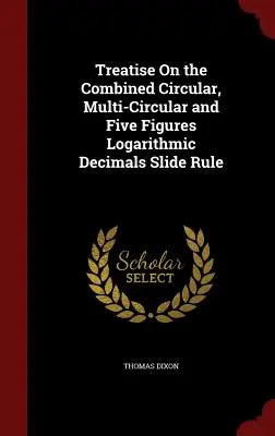 Trattato sul regolo calcolatore combinato circolare, multicircolare e a cinque cifre logaritmiche decimali - Treatise On the Combined Circular, Multi-Circular and Five Figures Logarithmic Decimals Slide Rule